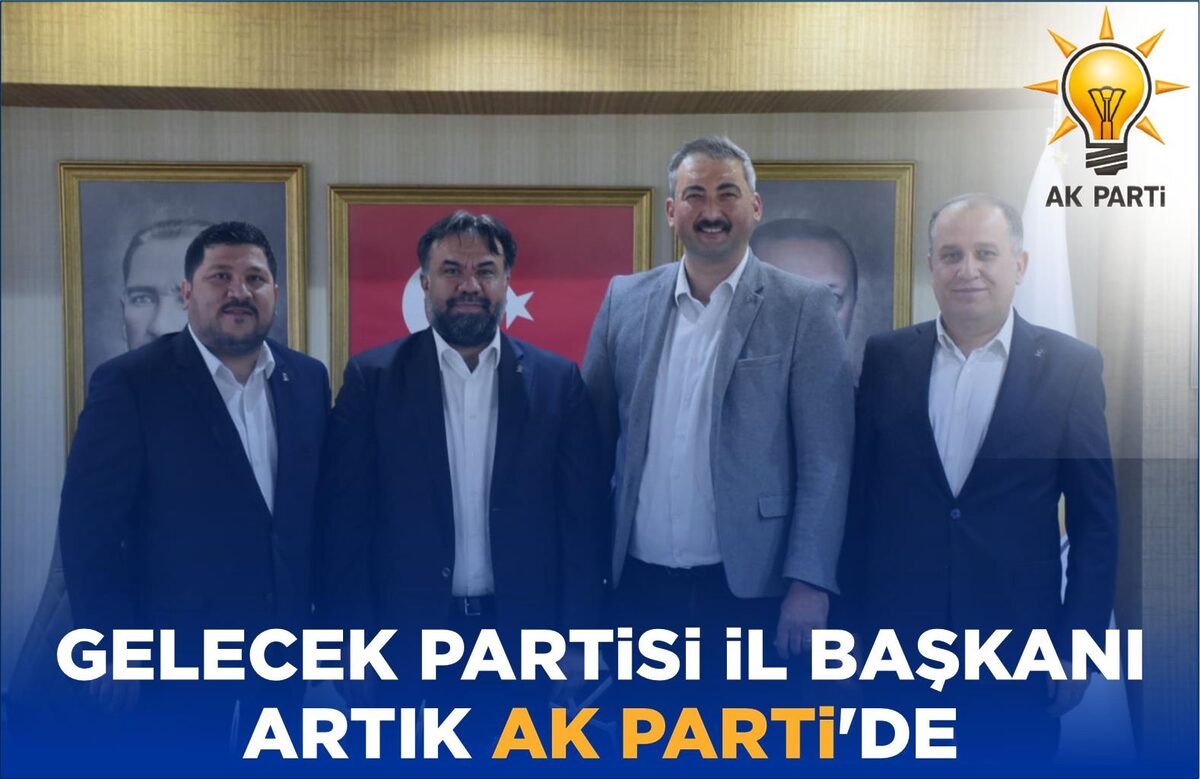 GELECEK PARTİSİ İL BAŞKANI ARTIK AK PARTİ’DE