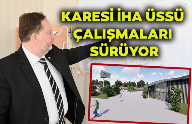 KARESİ İHA ÜSSÜ ÇALIŞMALARI SÜRÜYOR