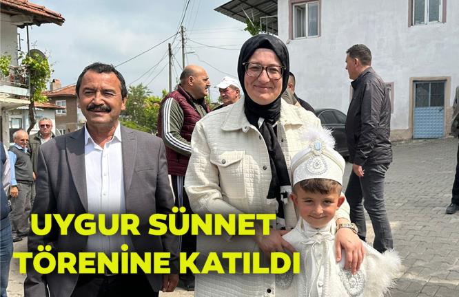 UYGUR SÜNNET TÖRENİNE KATILDI