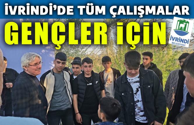 İVRİNDİ’DE TÜM ÇALIŞMALAR GENÇLER İÇİN