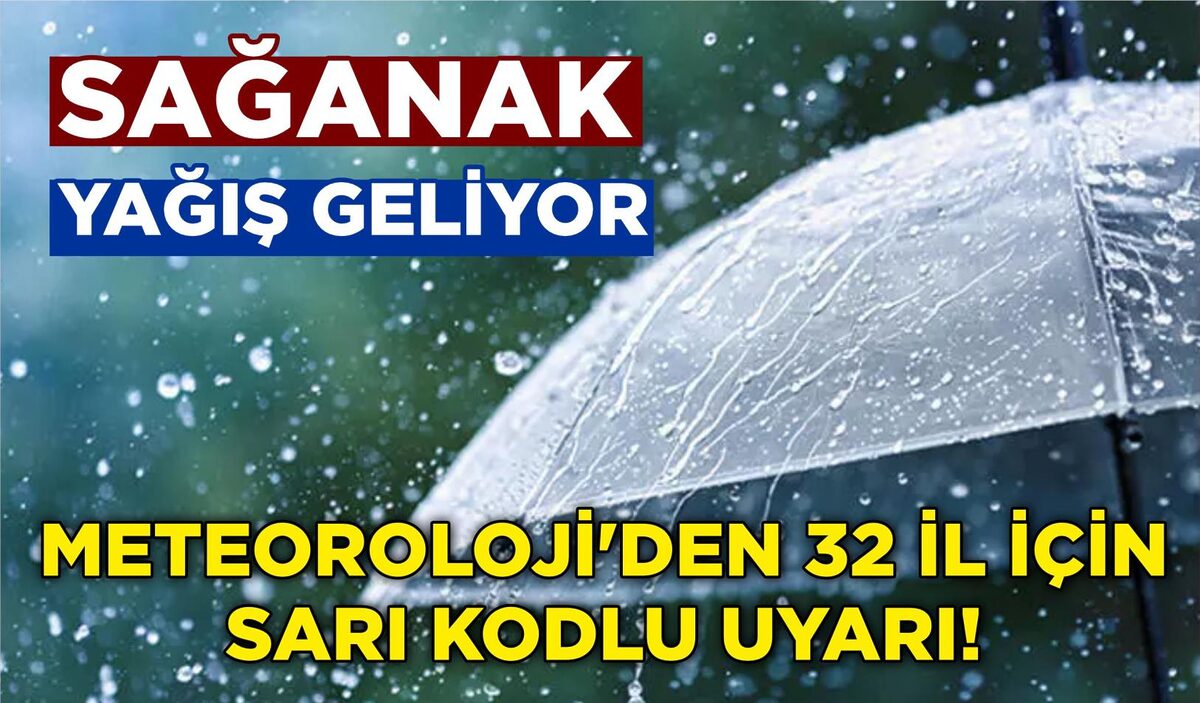 METEOROLOJİ’DEN 32 İL İÇİN SARI KODLU UYARI!