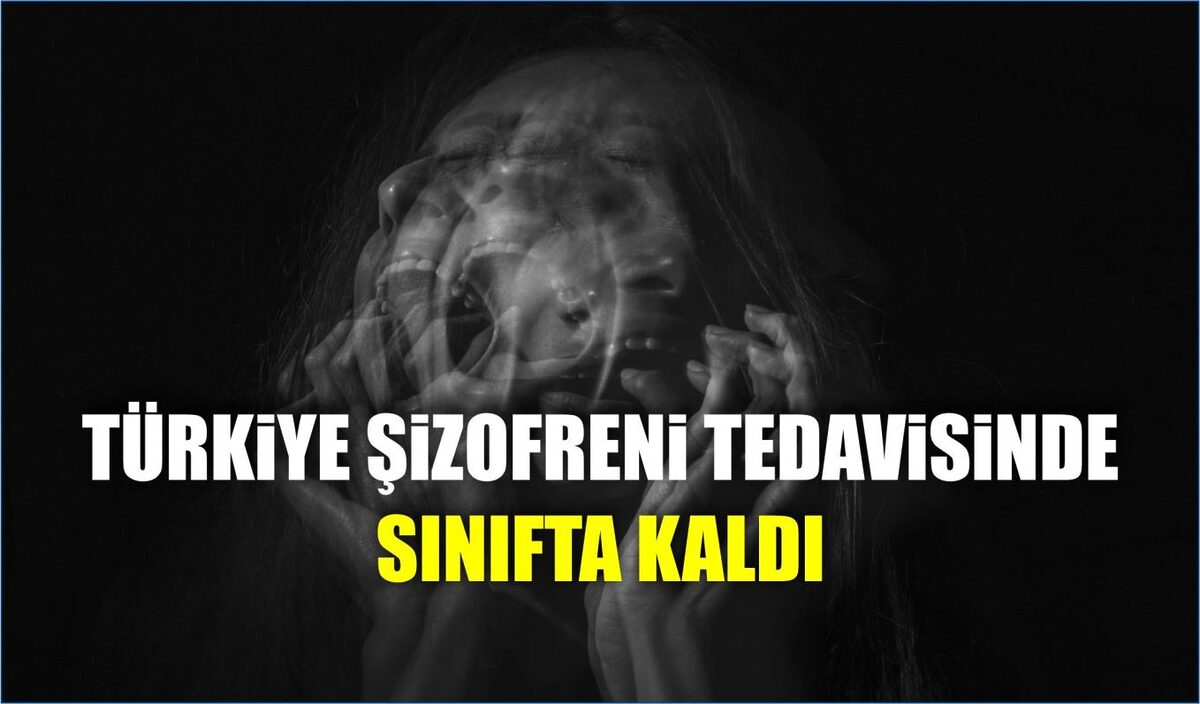 TÜRKİYE ŞİZOFRENİ TEDAVİSİNDE SINIFTA KALDI