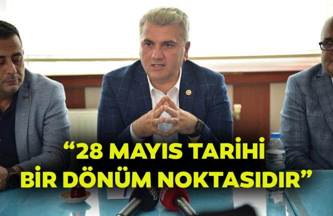 “28 MAYIS TARİHİ BİR DÖNÜM NOKTASIDIR”