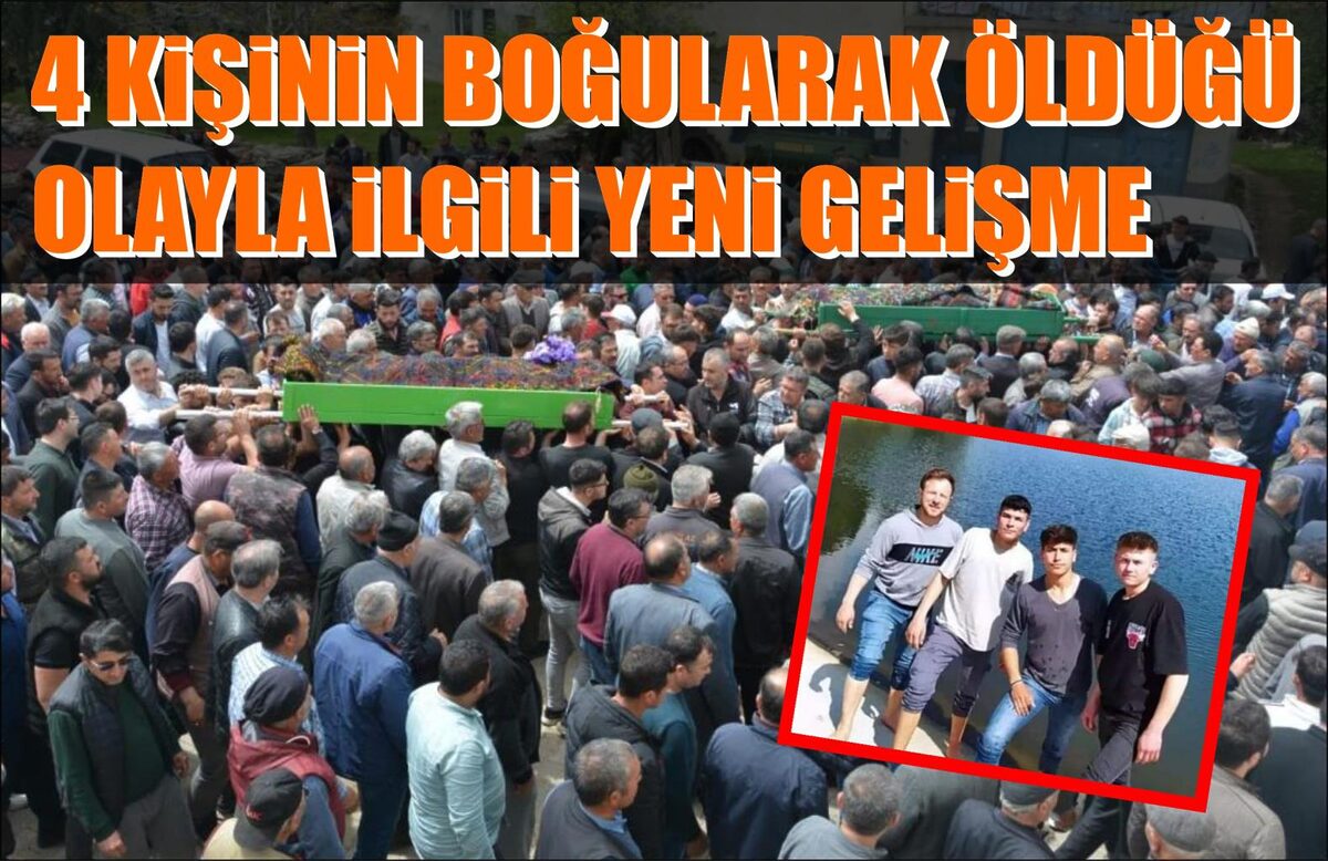 4 KİŞİNİN BOĞULARAK ÖLDÜĞÜ OLAYLA İLGİLİ YENİ GELİŞME  