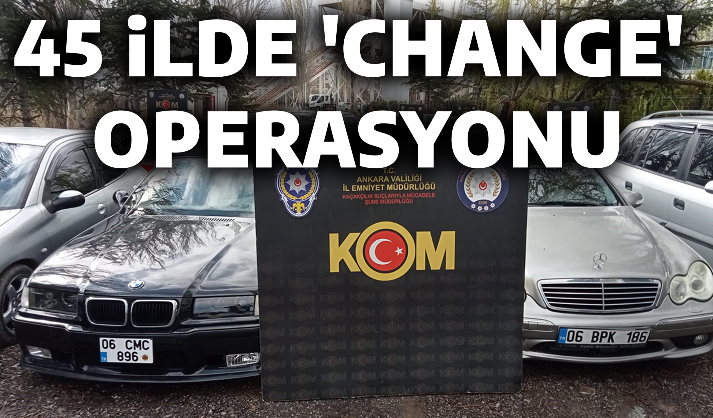 45 İLDE 'CHANGE' OPERASYONU