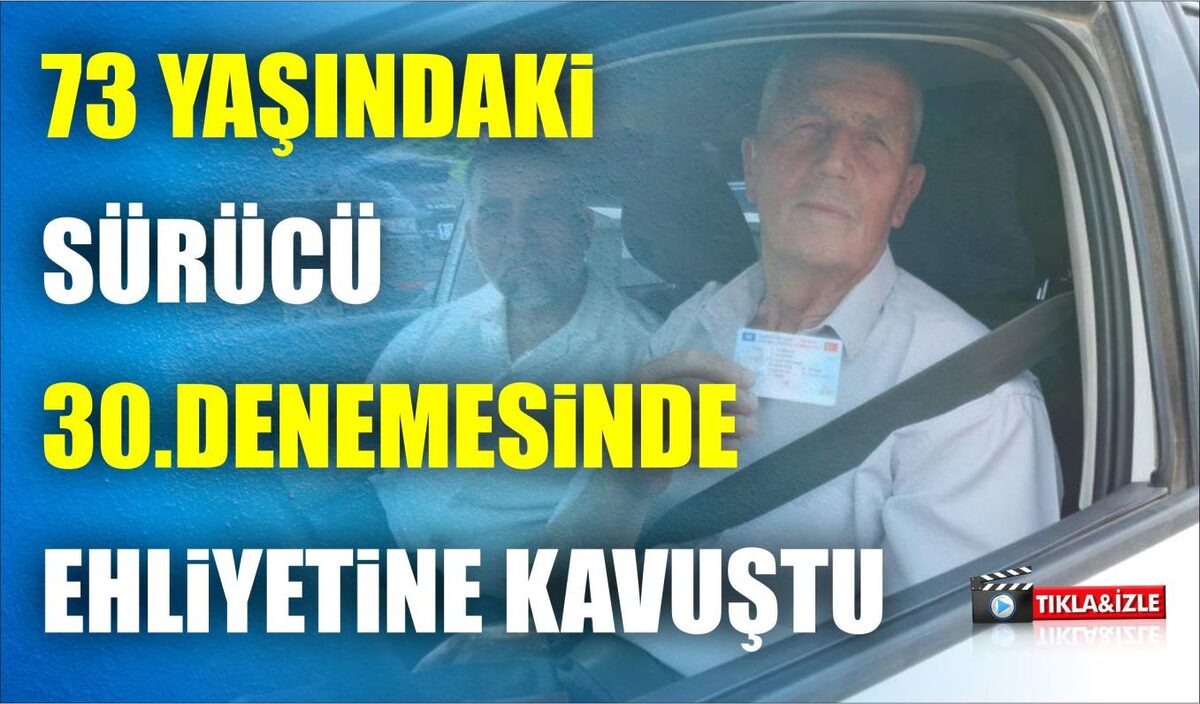 73 YAŞINDAKİ SÜRÜCÜ 30.DENEMESİNDE EHLİYETİNE KAVUŞTU  