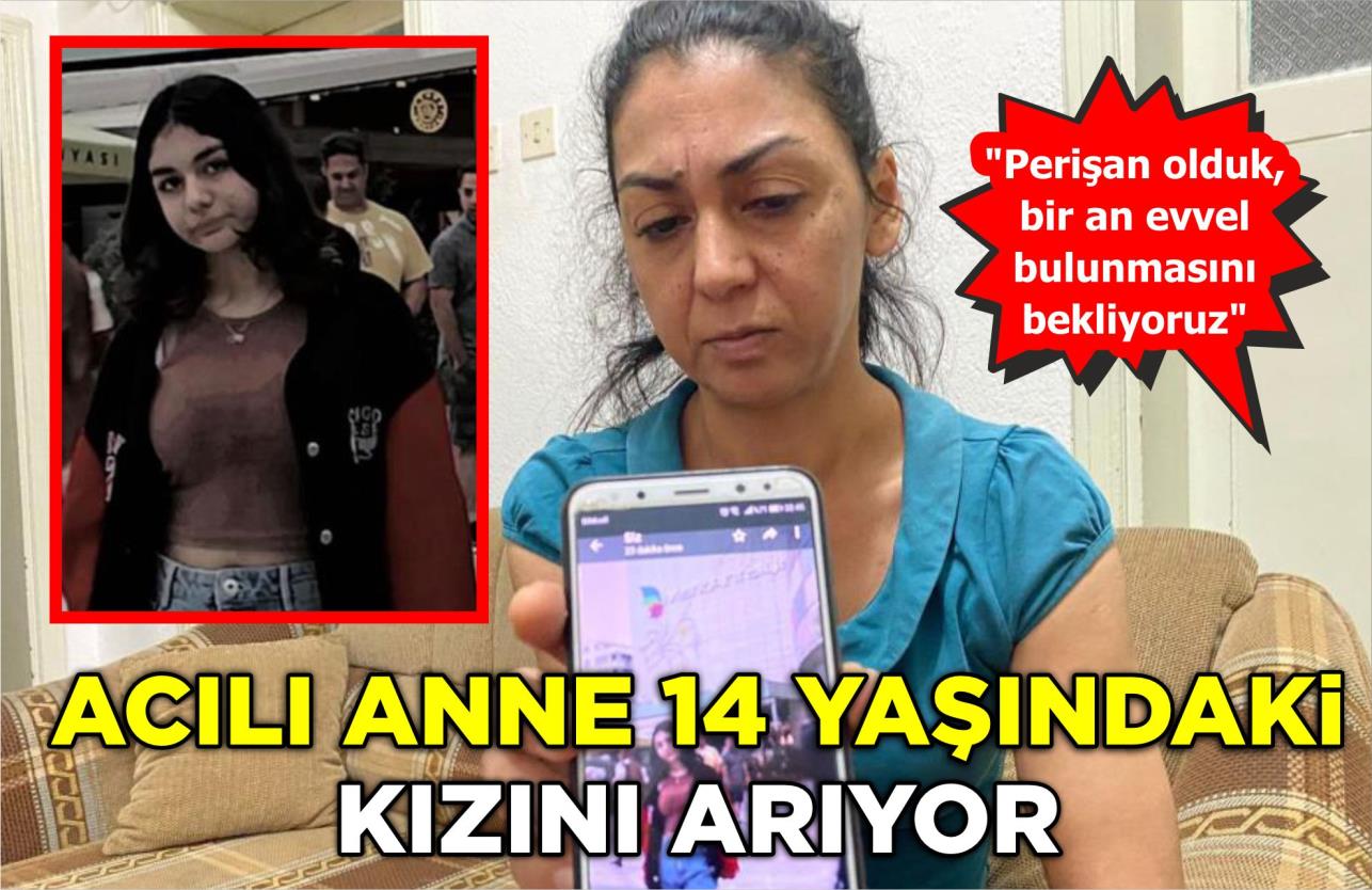 ACILI ANNE 14 YAŞINDAKİ KIZINI ARIYOR