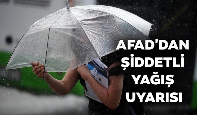 AFAD'DAN ŞİDDETLİ YAĞIŞ UYARISI