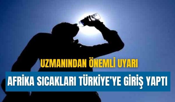 AFRİKA SICAKLARI İÇİN UZMANINDAN ÖNEMLİ UYARI