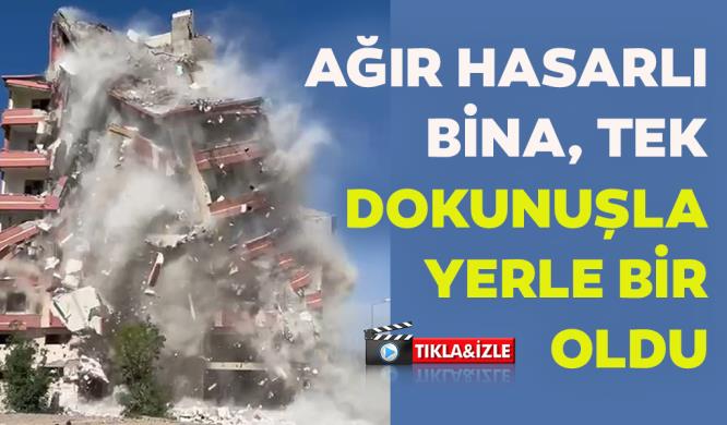 AĞIR HASARLI BİNA, TEK DOKUNUŞLA YERLE BİR OLDU