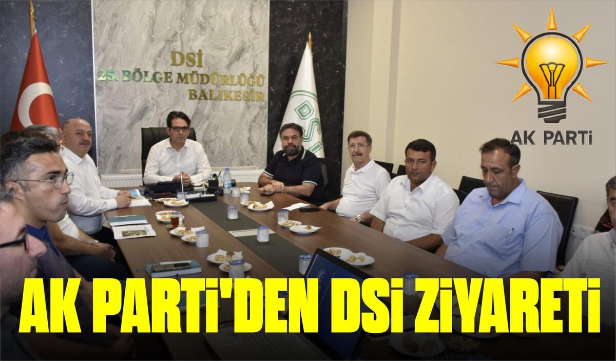 AK PARTİ’DEN DSİ ZİYARETİ