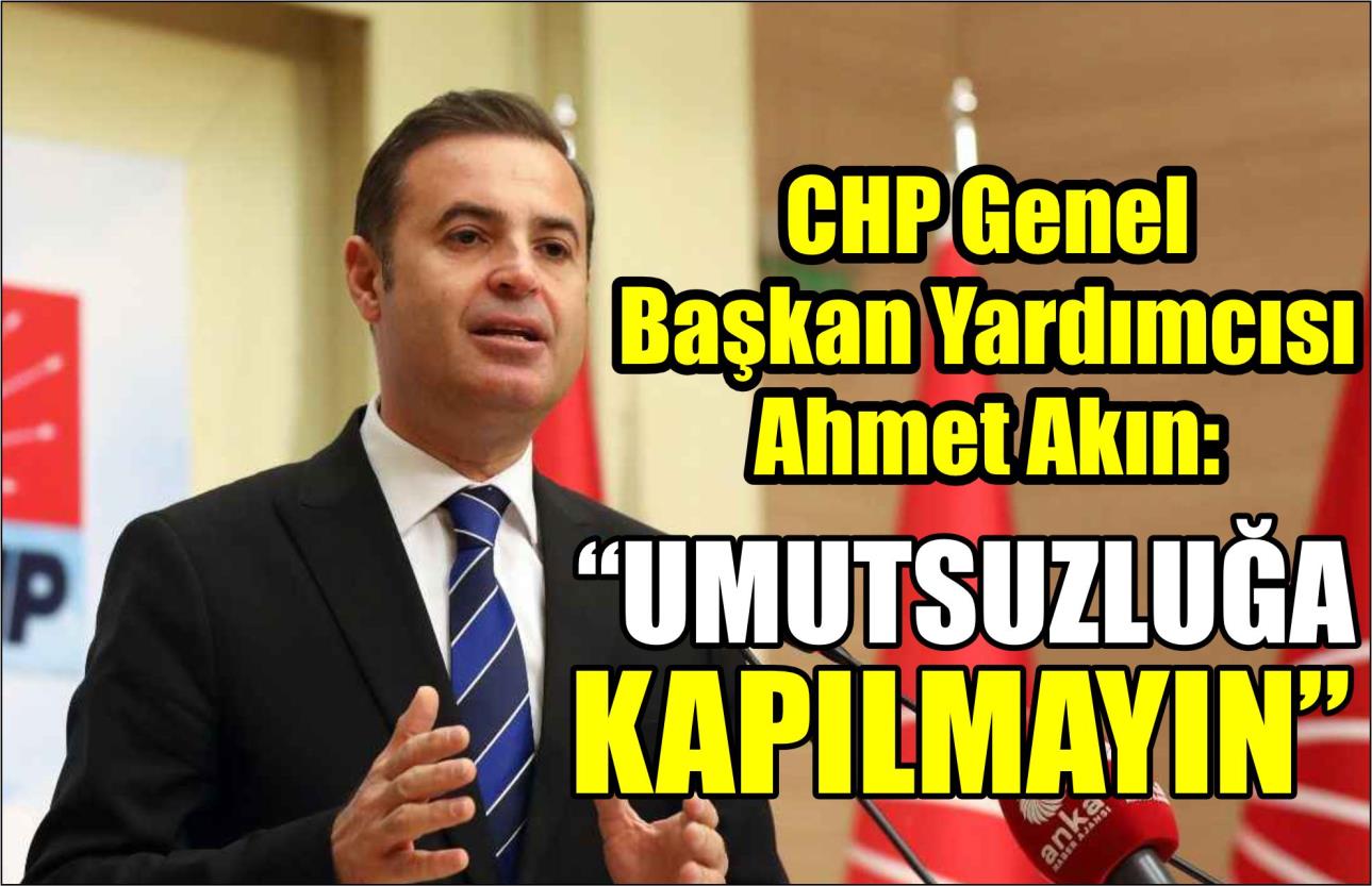 AKIN: “UMUTSUZLUĞA KAPILMAYIN”