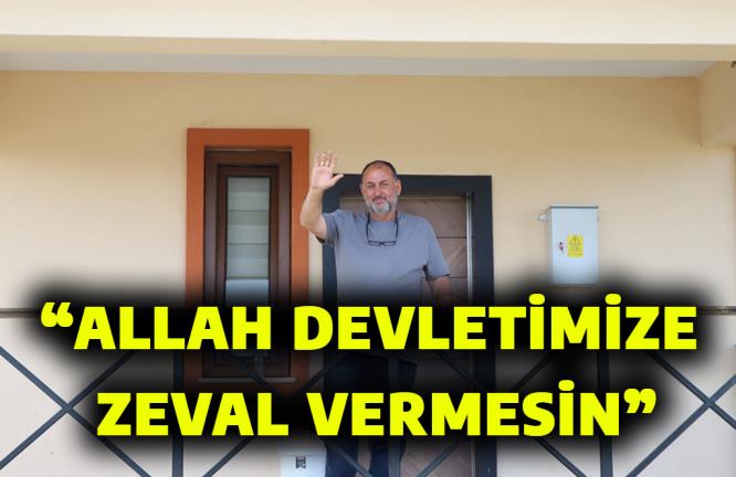 “ALLAH DEVLETİMİZE ZEVAL VERMESİN”