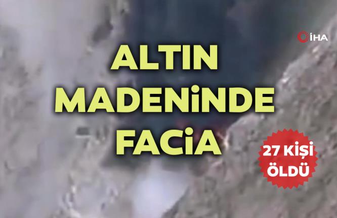 ALTIN MADENİNDE FACİA: 27 ölü