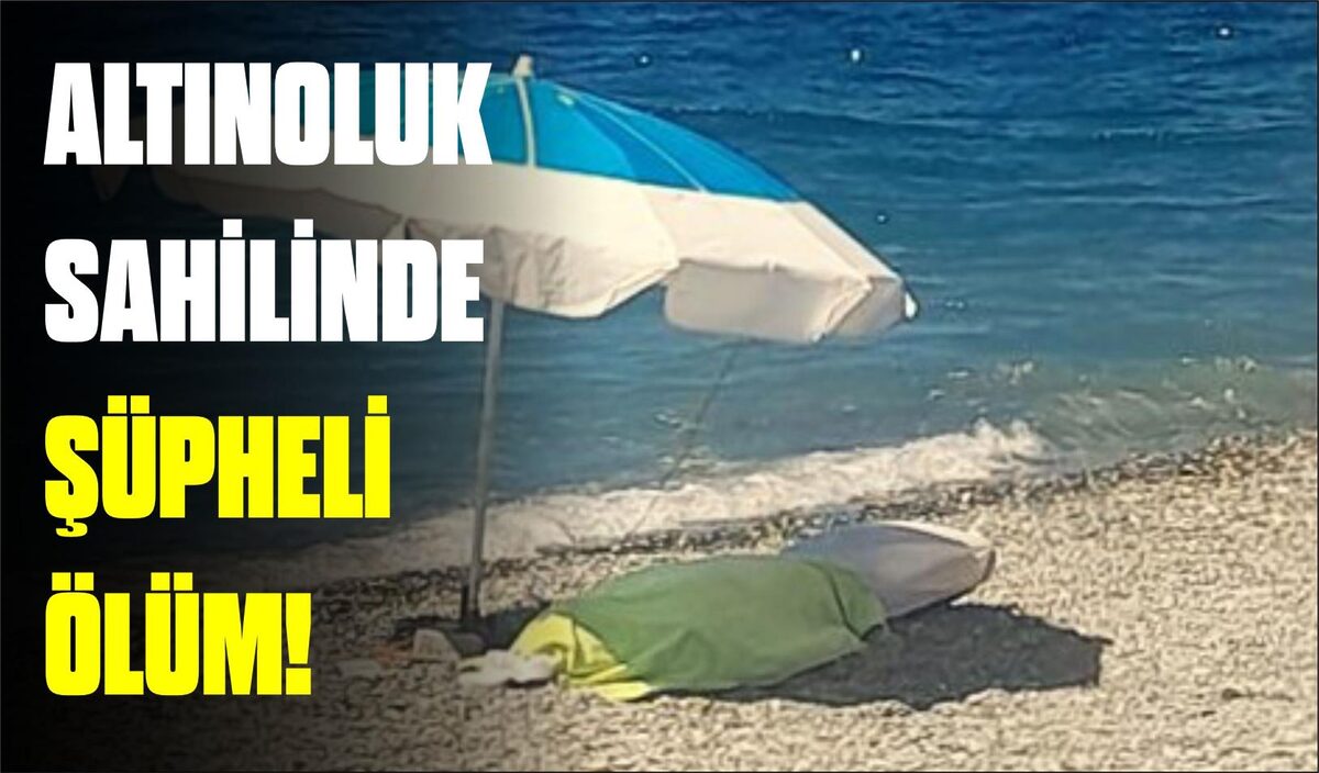 ALTINOLUK SAHİLİNDE ŞÜPHELİ ÖLÜM!