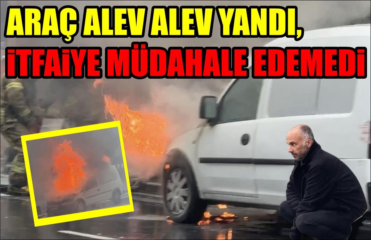 ARAÇ ALEV ALEV YANDI, İTFAİYE MÜDAHALE EDEMEDİ