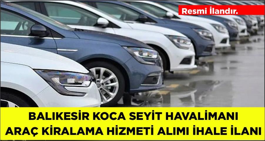 ARAÇ KİRALAMA HİZMETİ ALINACAKTIR DEVLET HAVA MEYDANLARI İŞLETMESİ GENEL MÜDÜRLÜĞÜ(DHMİ) BALIKESİR KOCA SEYİT HAVALİMANI