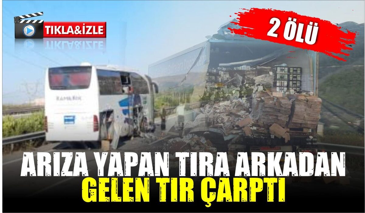 ARIZA YAPAN TIRA ARKADAN GELEN TIR ÇARPTI: 2 ÖLÜ  