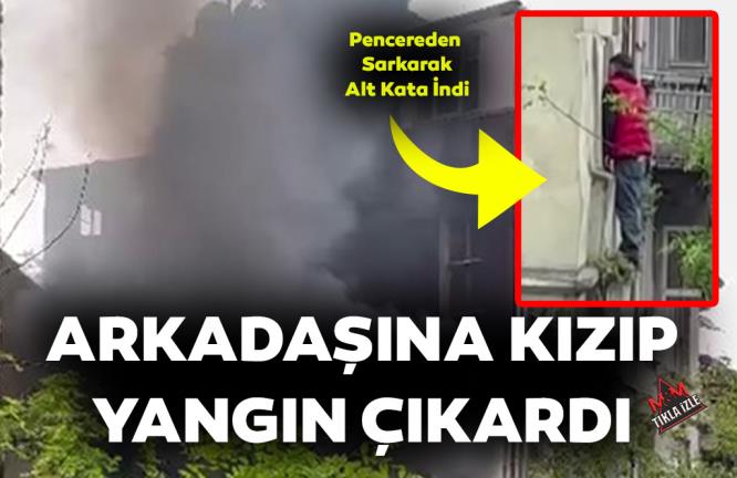 ARKADAŞINA KIZIP YANGIN ÇIKARDI