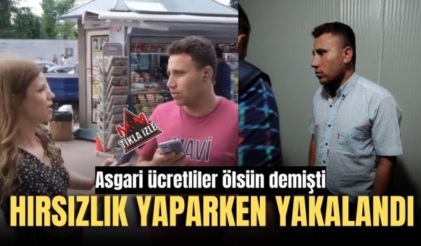 “ASGARİ ÜCRETLİLER ÖLSÜN” DİYEN ŞAHIS HIRSIZLIK YAPARKEN YAKALANDI