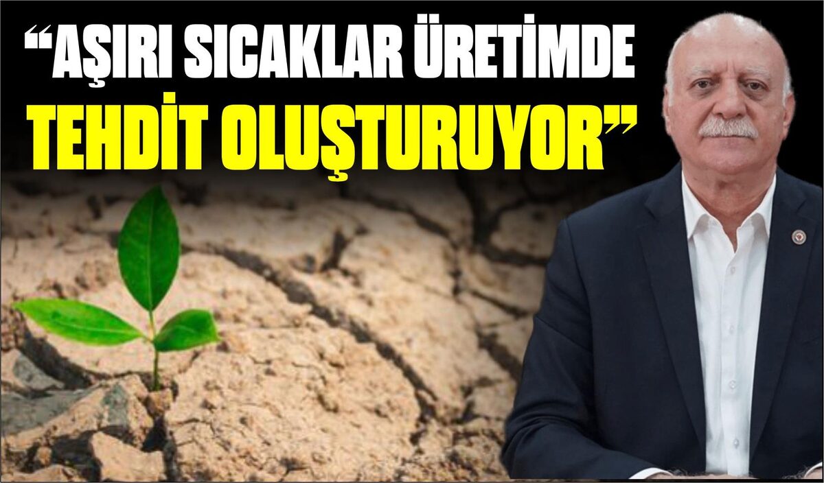 “AŞIRI SICAKLAR ÜRETİMDE TEHDİT OLUŞTURUYOR”