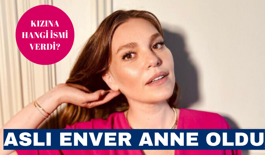 ASLI ENVER ANNE OLDU! KIZINA HANGİ İSMİ VERDİ?