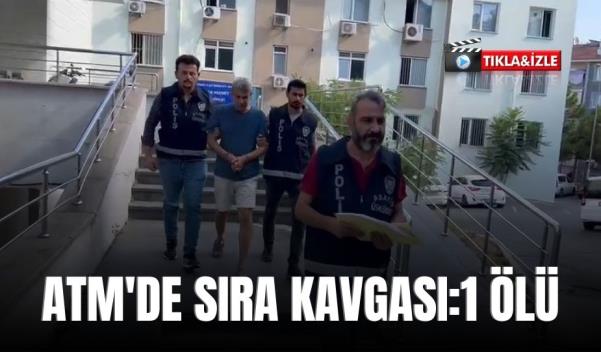 ATM’DE SIRA KAVGASI: 1 ÖLÜ