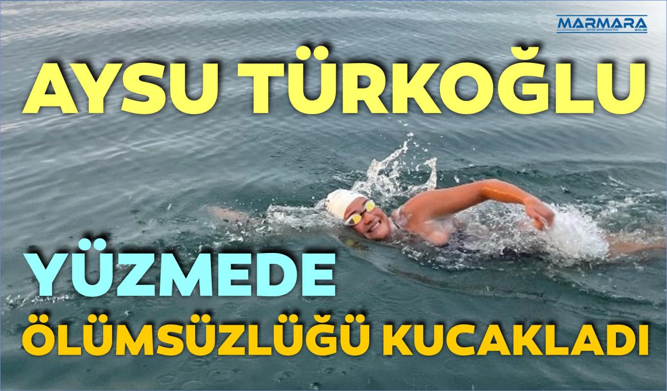 AYSU TÜRKOĞLU YÜZMEDE ÖLÜMSÜZLÜĞÜ KUCAKLADI