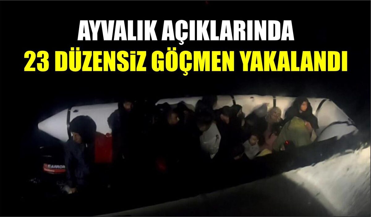 AYVALIK AÇIKLARINDA 23 DÜZENSİZ GÖÇMEN YAKALANDI  