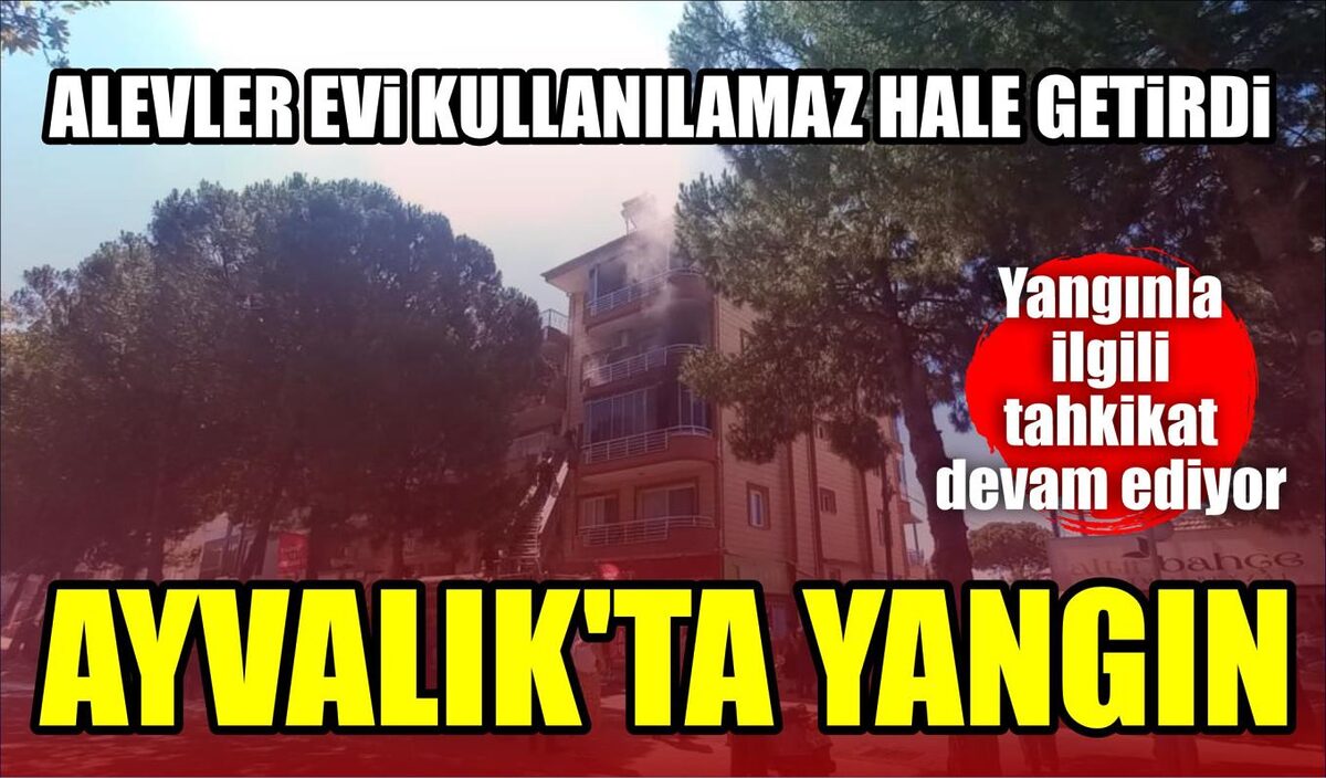 AYVALIK’TA YANGIN:ALEVLER EVİ KULLANILAMAZ HALE GETİRDİ