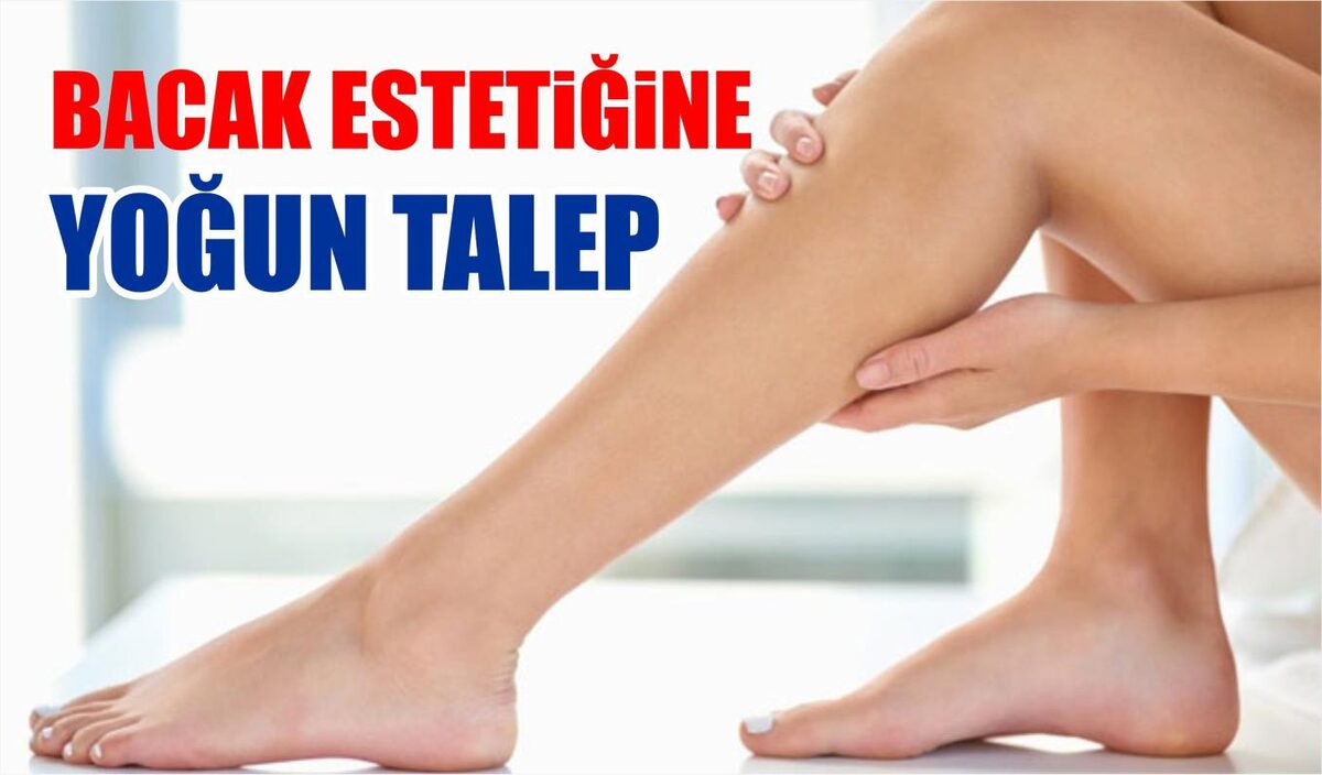 BACAK ESTETİĞİNE YOĞUN TALEP