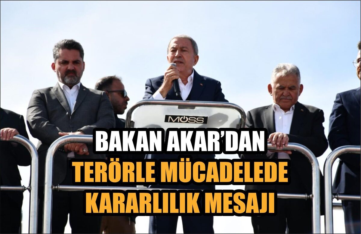 BAKAN AKAR’DAN TERÖRLE MÜCADELEDE KARARLILIK MESAJI  