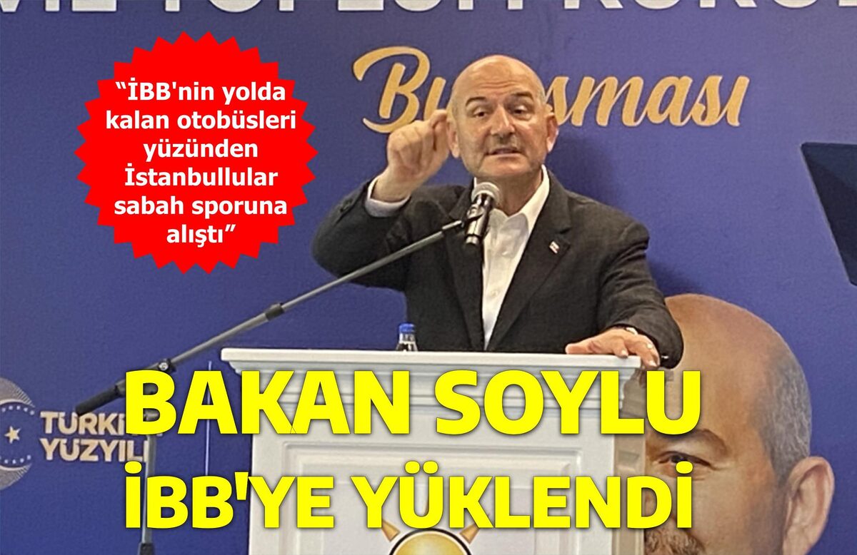 BAKAN SOYLU İBB’YE YÜKLENDİ