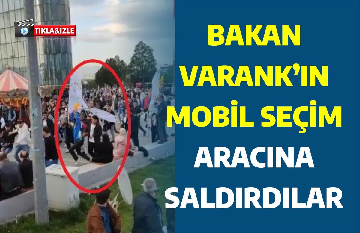 BAKAN VARANK’IN MOBİL SEÇİM ARACINA SALDIRDILAR