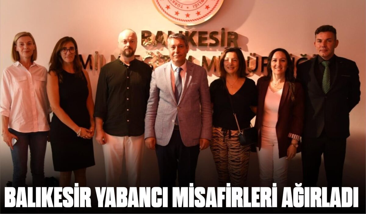 BALIKESİR YABANCI MİSAFİRLERİ AĞIRLADI