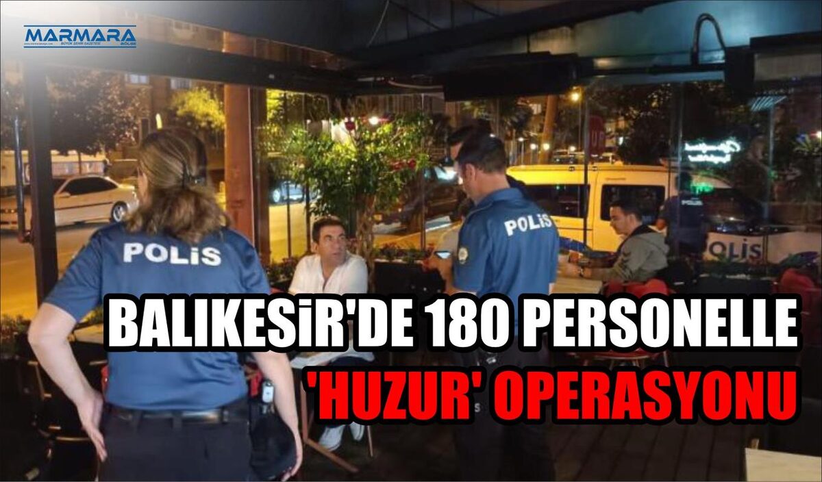 BALIKESİR’DE 180 PERSONELLE ‘HUZUR’ OPERASYONU  