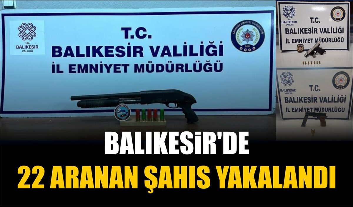 BALIKESİR’DE 22 ARANAN ŞAHIS YAKALANDI  