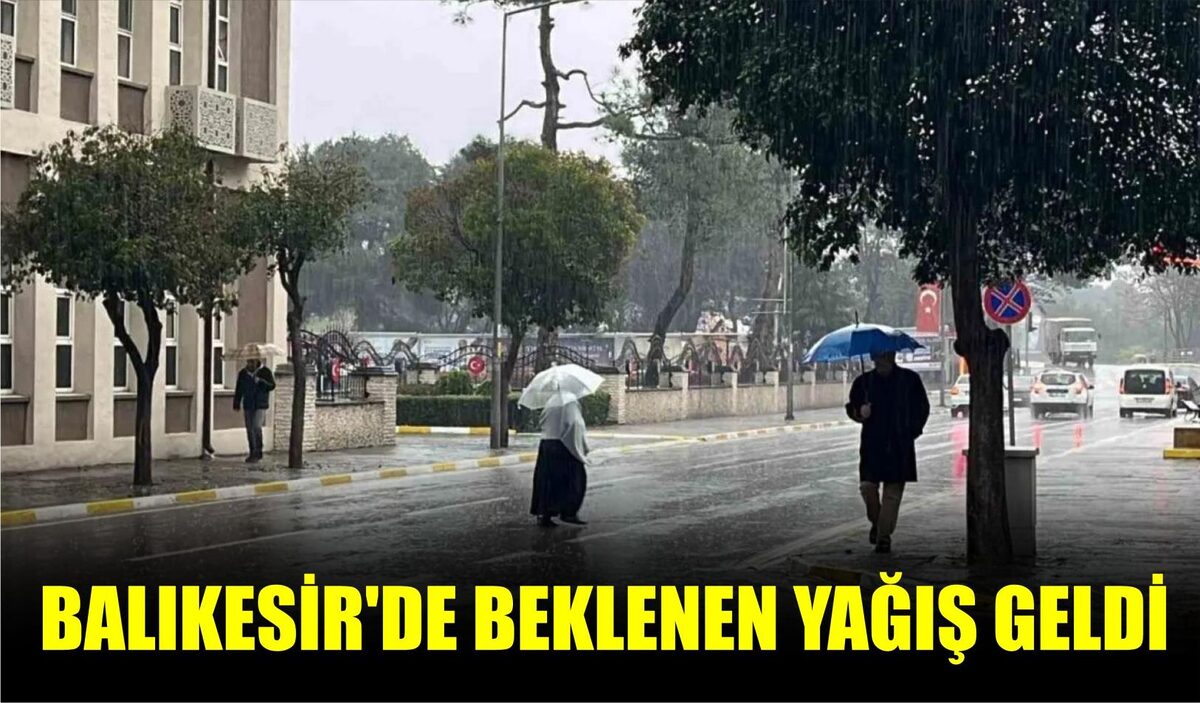 BALIKESİR’DE BEKLENEN YAĞIŞ GELDİ