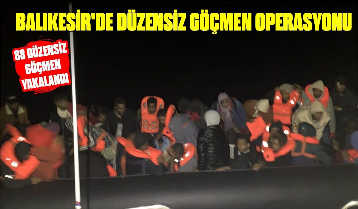 BALIKESİR’DE DÜZENSİZ GÖÇMEN OPERASYONU