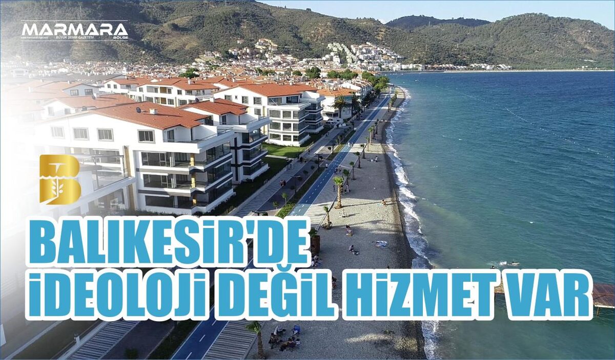 BALIKESİR’DE İDEOLOJİ DEĞİL HİZMET VAR