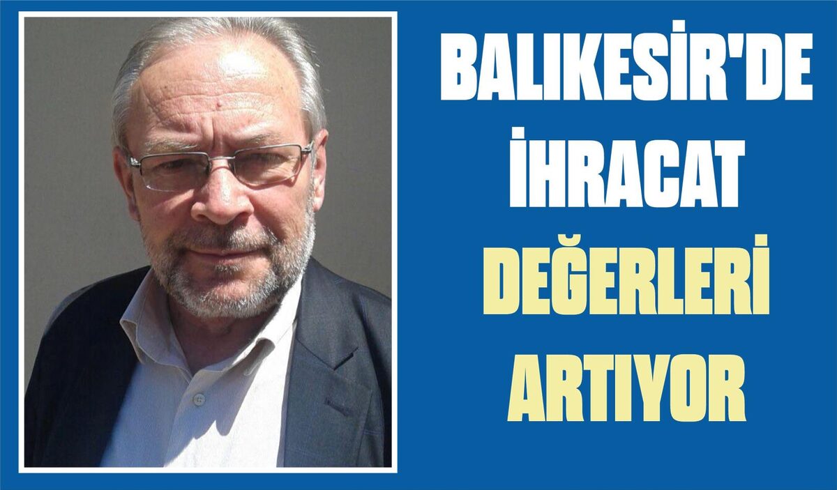 BALIKESİR’DE İHRACAT DEĞERLERİ ARTIYOR