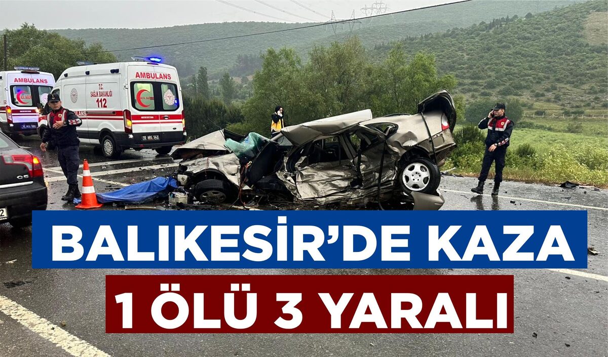 BALIKESİR’DE KAZA: 1 ÖLÜ 3 YARALI