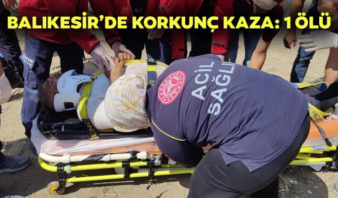 BALIKESİR’DE KORKUNÇ KAZA: 1 ÖLÜ