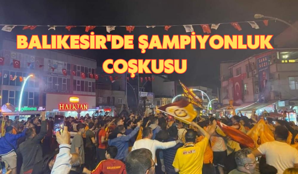 BALIKESİR’DE ŞAMPİYONLUK COŞKUSU