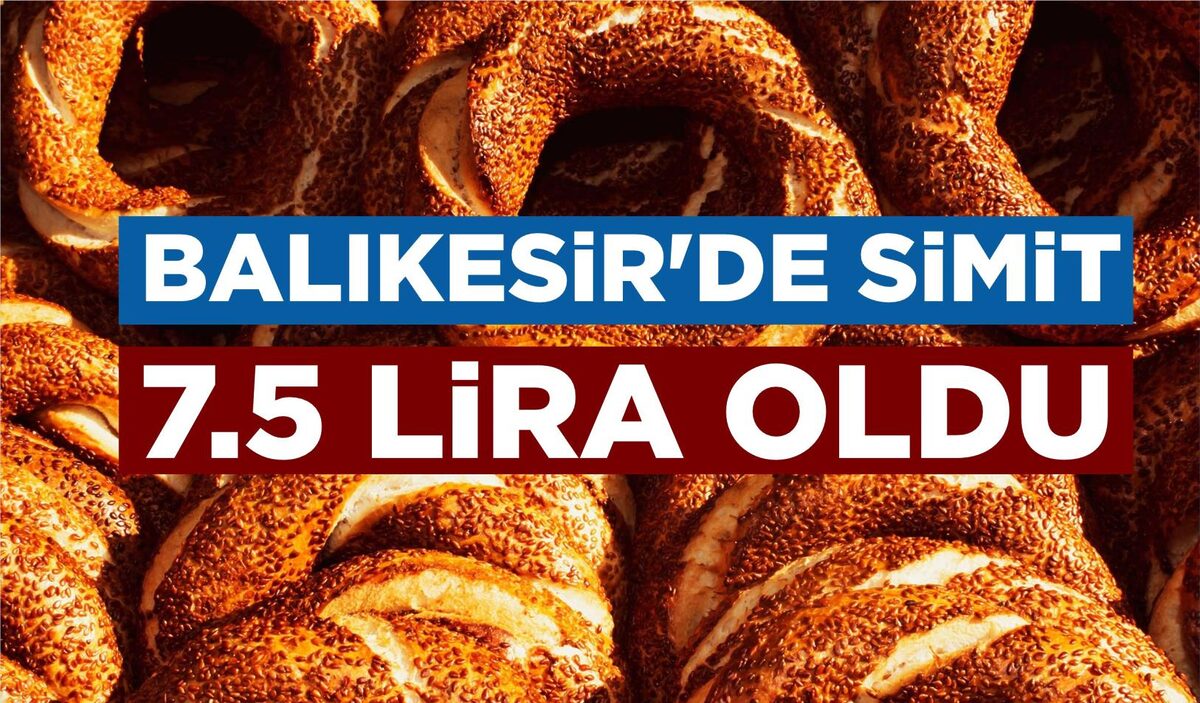 BALIKESİR’DE SİMİT 7.5 LİRA OLDU