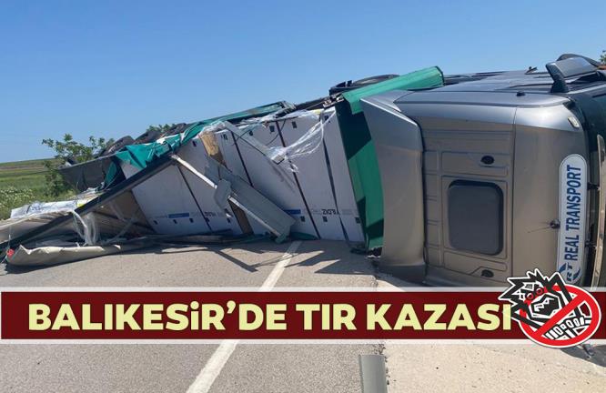 BALIKESİR’DE TIR KAZASI