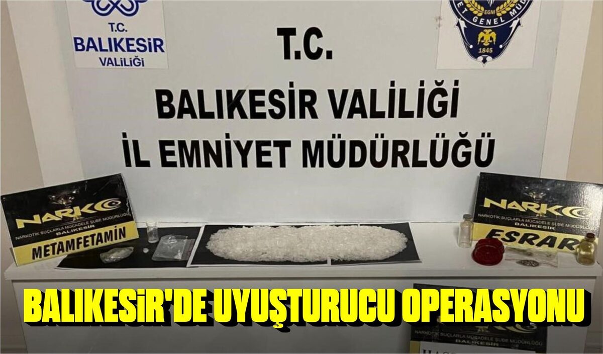 BALIKESİR’DE UYUŞTURUCU OPERASYONU