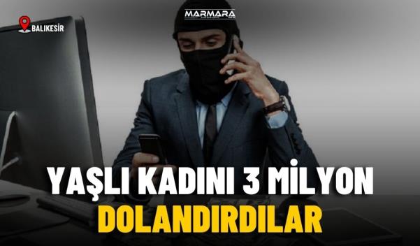 BALIKESİR’DEKİ YAŞLI KADINA DOLANDIRICILARDAN BÜYÜK VURGUN