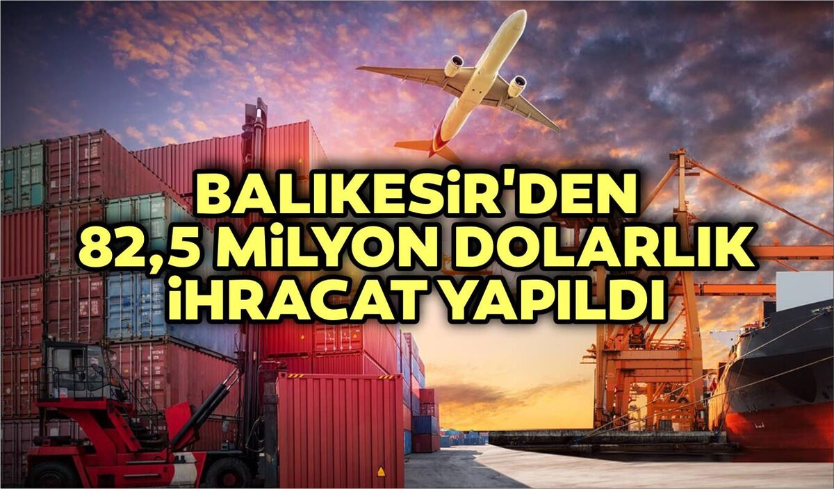 BALIKESİR’DEN 82,5 MİLYON DOLARLIK İHRACAT YAPILDI  