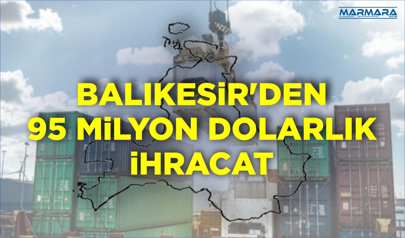 BALIKESİR’DEN 95 MİLYON DOLARLIK İHRACAT